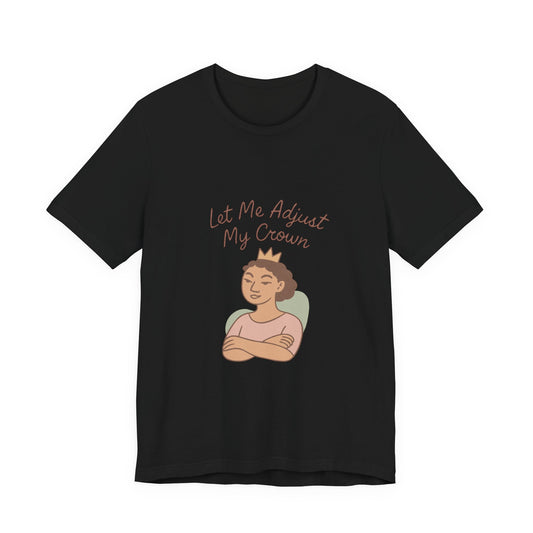Let Me Adjust My Crown T-Shirt — Empowering Queen Graphic Tee