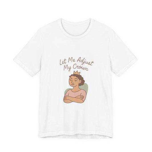 Let Me Adjust My Crown T-Shirt — Empowering Queen Graphic Tee
